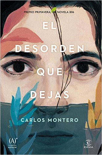 El desorden que dejas de Carlos Montero. Premio Primavera de Novela 2016
