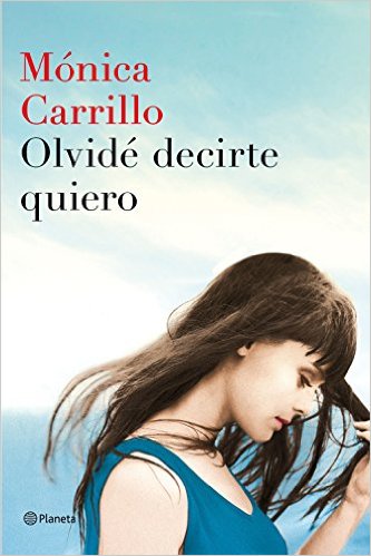 Olvidé decirte quiero de Mónica Carrillo. Novedades Marzo 2016. Narrativa&nbsp;contemporánea