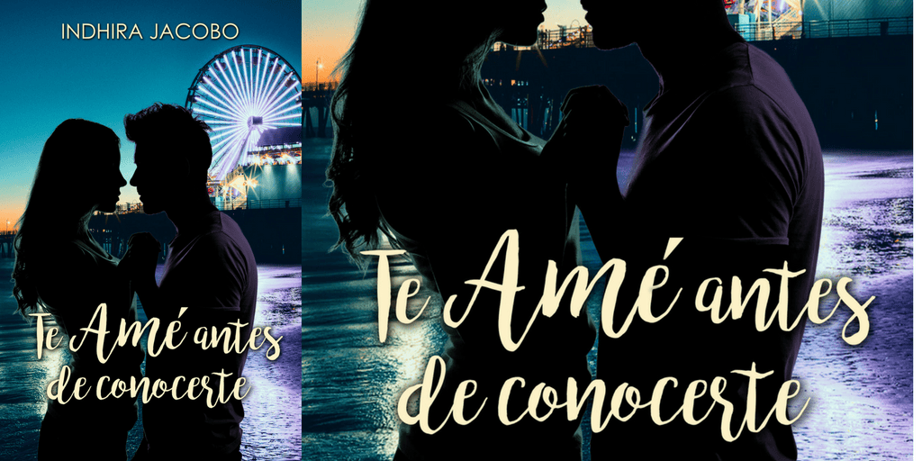 Te amé antes de conocerte de Indhira Jacobo. Romantica, erótica. Novedades Diciembre&nbsp;2016.