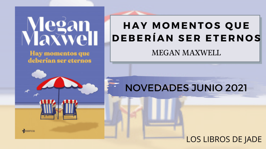 HAY MOMENTOS QUE DEBERÍAN SER ETERNOS de Megan Maxwell. Novedades editoriales junio 2021. #libronuevomeganmaxwell